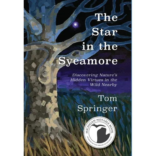 The Star in the Sycamore: Discovering Nature's Hidden Virtues in the Wild Nearby - Hardcover