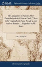 The Antiquities of Nations; More Particularly of the Celtæ or Gauls, Taken to be Originally the Same People as our Ancient Britains. ... Englished by - Hardcover