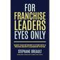 For Franchise Leaders Eyes Only: Shape your network's future with a proven growth leadership system - Paperback