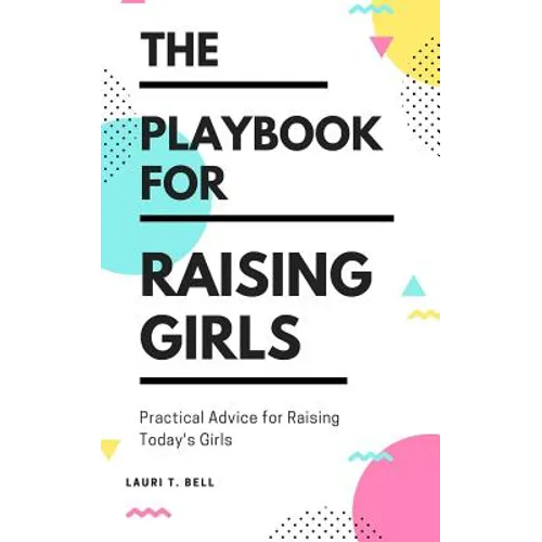The Playbook for Raising Girls: A Practical Guide for Raising Today's Girls - Paperback