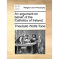 An Argument on Behalf of the Catholics of Ireland. - Paperback
