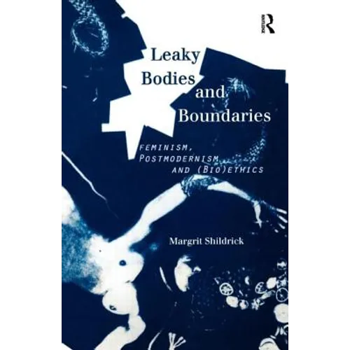 Leaky Bodies and Boundaries: Feminism, Postmodernism and (Bio)Ethics - Paperback