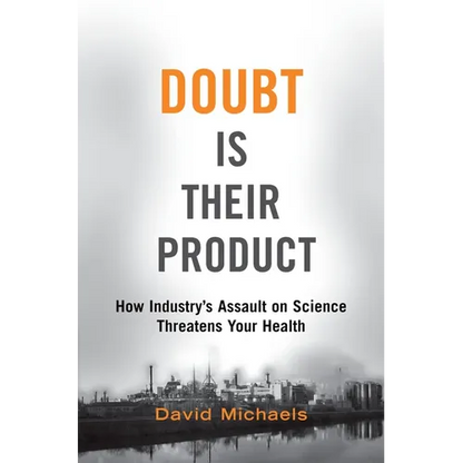 Doubt Is Their Product: How Industry's Assault on Science Threatens Your Health - Hardcover