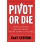 Pivot or Die: How Leaders Thrive When Everything Changes - Hardcover