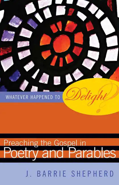 Whatever Happened to Delight?: Preaching the Gospel in Poetry and Parables - Paperback