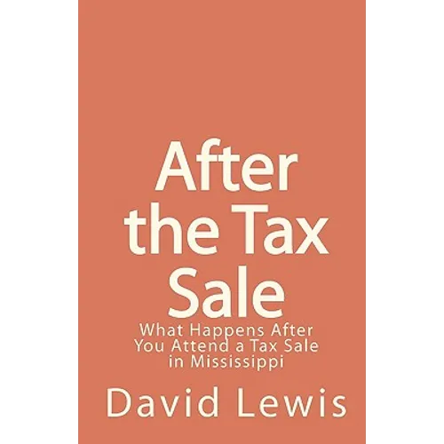 After the Tax Sale: What Happens After You Attend a Tax Sale in Mississippi - Paperback