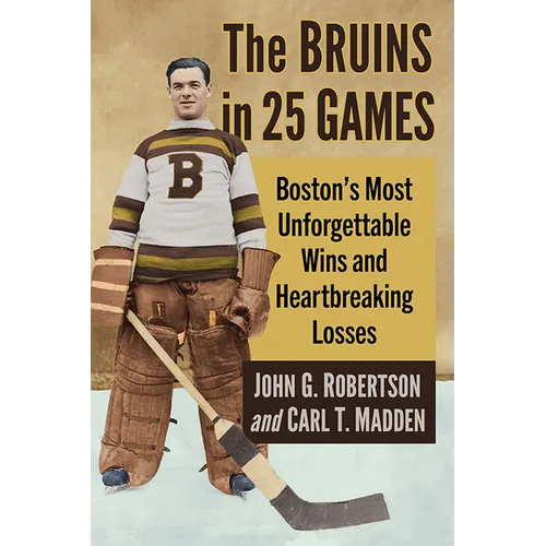 The Bruins in 25 Games: Boston's Most Unforgettable Wins and Heartbreaking Losses - Paperback
