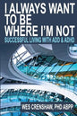 I Always Want to Be Where I'm Not: Successful Living with Add and ADHD - Paperback
