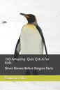 100 Amazing Quiz Q & A for Kids: Never Known Before Penguin Facts - Paperback