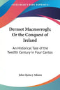 Dermot Macmorrogh; Or the Conquest of Ireland: An Historical Tale of the Twelfth Century in Four Cantos - Paperback