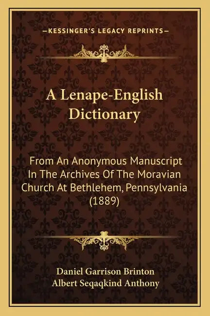 A Lenape-English Dictionary: From an Anonymous Manuscript in the Archives of the Moravian Church at Bethlehem, Pennsylvania (1889) - Paperback