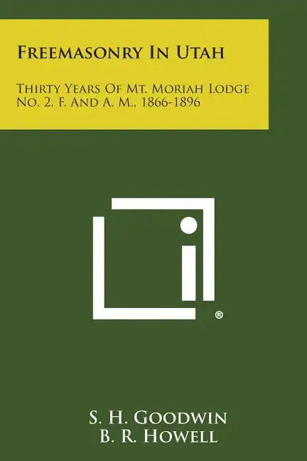 Freemasonry in Utah: Thirty Years of Mt. Moriah Lodge No. 2, F. and A. M., 1866-1896 - Paperback