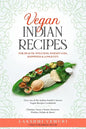 Vegan Indian Recipes for Health, Wellness, Weight Loss, Happiness & Longevity: Over 100 of My Indian Family's Secret Vegan Recipes Cookbook Chutney, N - Paperback