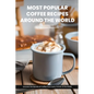 Most Popular Coffee Recipes Around The World Book: From Espresso Martini To Irish Coffee To Japanese Matcha Latte - Uncover the Secrets of Coffee from - Paperback