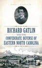 Richard Gatlin and the Confederate Defense of Eastern North Carolina - Hardcover