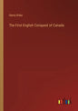 The First English Conquest of Canada - Paperback
