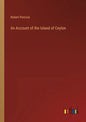 An Account of the Island of Ceylon - Paperback