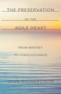 The Preservation of the Agile Heart: From Mindset to Consciousness - Paperback