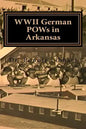 WWII German POWs in Arkansas: Dr. Bonnie Libhart and the NAZI prisoners of war in Arkansas during WWII - Paperback