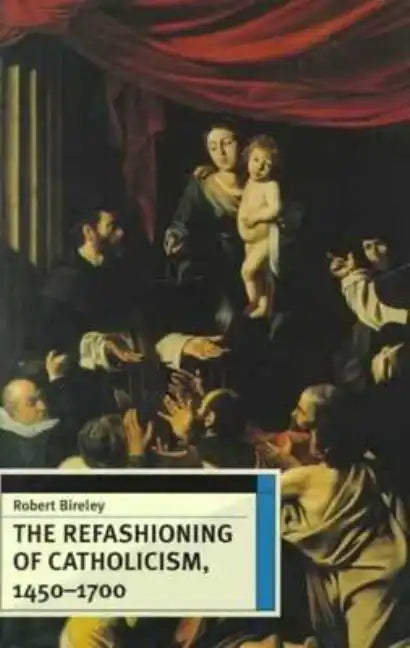 The Refashioning of Catholicism, 1450-1700 - Paperback