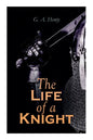 The Life of a Knight: Historical Novels - Medieval Series: Winning His Spurs, St. George For England, The Lion of St. Mark, At Agincourt & A - Paperback