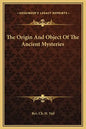 The Origin and Object of the Ancient Mysteries - Hardcover