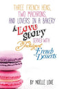 Three French Hens, Two Macarons, And Lovers In A Bakery: A Love Story Served With Indulgent French Desserts - Paperback