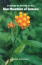 A Guide to the Plants of the Blue Mountains of Jamaica - Paperback