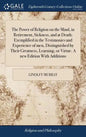 The Power of Religion on the Mind, in Retirement, Sickness, and at Death; Exemplified in the Testimonies and Experience of men, Distinguished by Their - Hardcover