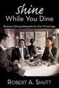 Shine While You Dine: "Business Dining Etiquette for the Virtual Age" - Paperback