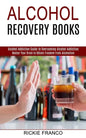 Alcohol Recovery Books: Master Your Brain to Obtain Freedom From Alcoholism (Alcohol Addiction Guide to Overcoming Alcohol Addiction) - Paperback