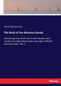 The Birds of the Bahama Islands: Containing many birds new to the Islands, and a number of undescribed winter plumages of North American birds. Vol. 1 - Paperback