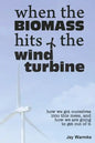 When the BioMass Hits the Wind Turbine: How we got ourselves into this mess, and how we are going to get out of it - Paperback