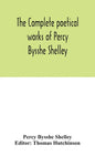 The complete poetical works of Percy Bysshe Shelley, including materials never before printed in any edition of the poems - Hardcover