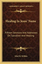 Healing in Jesus' Name: Fifteen Sermons and Addresses on Salvation and Healing - Paperback