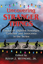 Uncovering Stranger Things: Essays on Eighties Nostalgia, Cynicism and Innocence in the Series - Paperback