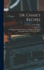 Dr. Chase's Recipes; or, Information for Everybody: an Invaluable Collection of About Eight Hundred Practical Recipes .. - Hardcover