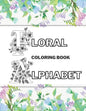 Floral Alphabet Coloring Book: Beautiful Garden Stress-Free Relaxation Letters A-Z - Paperback