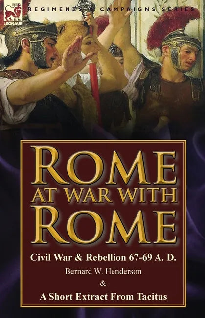 Rome at War with Rome: Civil War & Rebellion 67-69 A. D. by Bernard W. Henderson & a Short Extract from Tacitus - Paperback