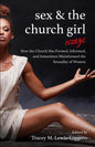 Sex and the Church Girl: How the Church Has Formed, Informed, and Misinformed the Sexuality of Women - Paperback