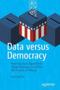 Data Versus Democracy: How Big Data Algorithms Shape Opinions and Alter the Course of History - Paperback