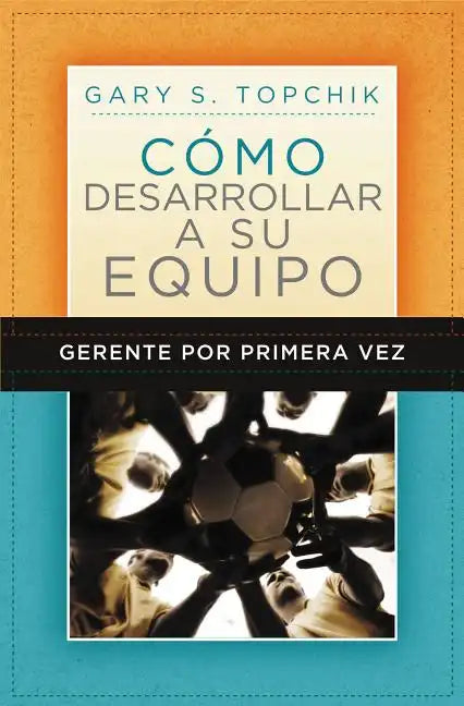 Gerente Por Primera Vez: Como Desarrollar a Su Equipo = The First-Time Manager's Guide to Team Building = The First-Time Manager's Guide to Team Build - Paperback