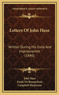 Letters Of John Huss: Written During His Exile And Imprisonemnt (1846) - Hardcover