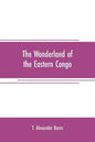 The wonderland of the Eastern Congo: the region of the snow-crowned volcanoes, the pygmies, the giant gorilla, and the okapi - Paperback