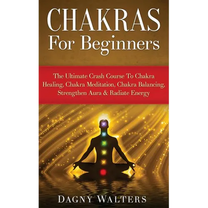 Chakras For Beginners: The Ultimate Crash Course To Chakra Healing, Chakra Meditation, Chakra Balancing, Strengthen Aura & Radiate Energy - Paperback