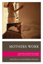 Mothers Work: Confronting the Mommy Wars, Raising Children, and Working for Social Change - Paperback
