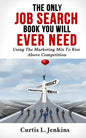 The Only Job Search Book You Will Ever Need: Using the Marketing Mix to Rise Above Competition - Paperback