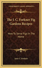 The J. C. Forkner Fig Gardens Recipes: How to Serve Figs in the Home - Hardcover