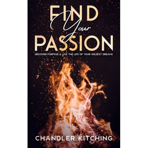 Find Your Passion: Discover Purpose & Unlock the Life of Your Wildest Dreams - Paperback