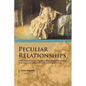 Peculiar Relationships: A Fi Ctional Novel That Describes the Evolving Relationships Between Black Women and White Women from Slavery to Curre - Paperback